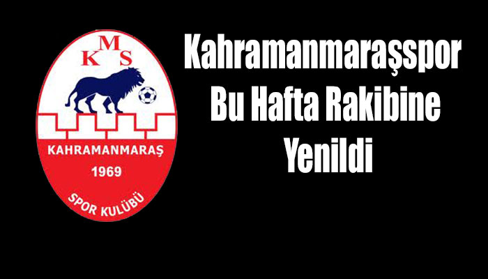 Kahramanmaraşspor Bu Hafta Rakibine Yenildi