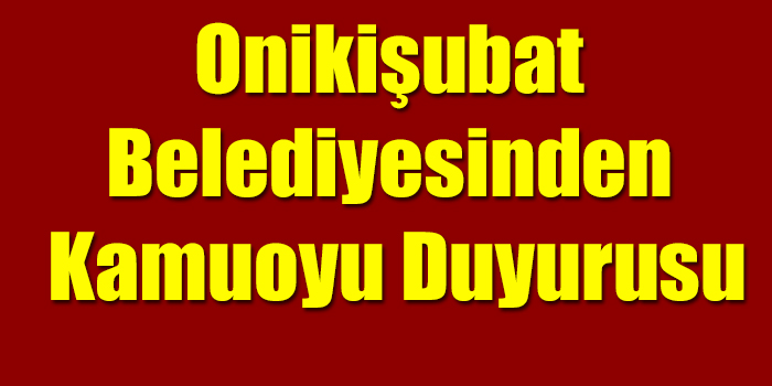 Onikişubat Belediyesinden Kamuoyu Duyurusu