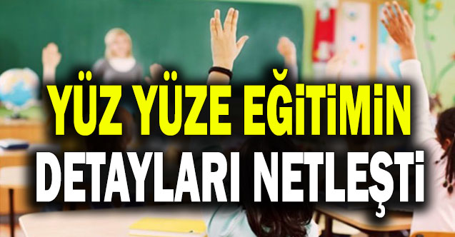 Yüz yüze eğitimin detayları netleşti