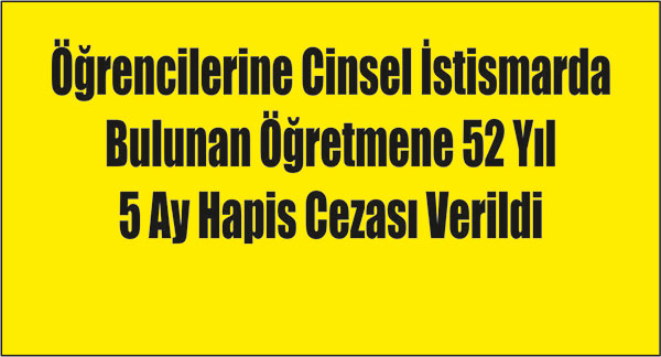 Öğrencilerine Cinsel İstismarda Bulunan Öğretmene 52 Yıl 5 Ay Hapis Cezası Verildi