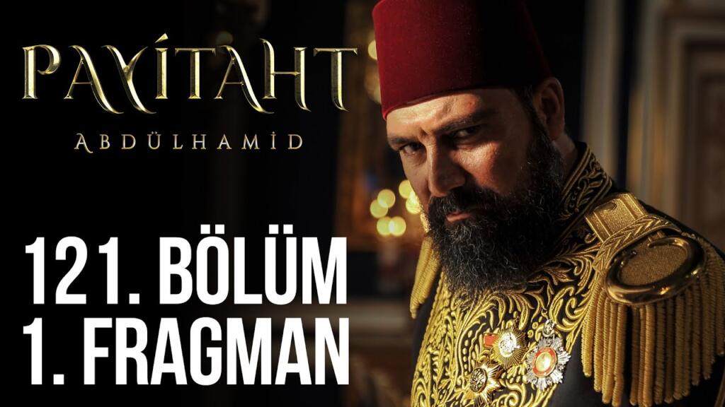 Payitaht Abdülhamid 121.Bölüm Fragmanı