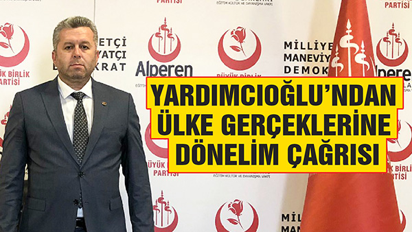 Yardımcıoğlu’ndan Ülke Gerçeklerine Dönelim Çağrısı Büyük Birlik Partisi (BBP) Ekonomiden Sorumlu Genel Başkan Yardımcısı Prof.