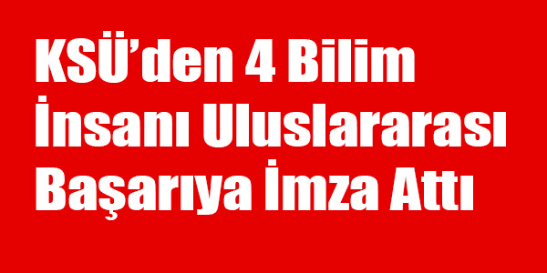 KSÜ’den 4 Bilim İnsanı Uluslararası Başarıya İmza Attı