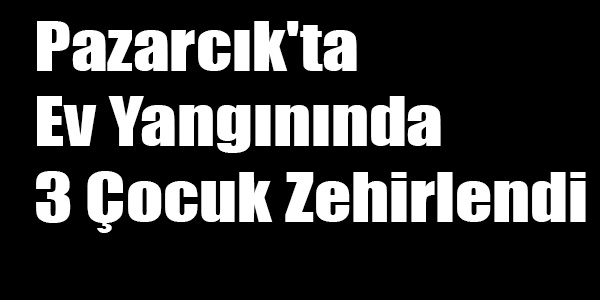 Pazarcık’ta Ev Yangınında 3 Çocuk Zehirlenerek Öldü