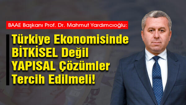 Yardımcıoğlu: Türkiye Ekonomisinde ‘Bitkisel’ Değil ‘Yapısal’ Çözümler Tercih Edilmeli