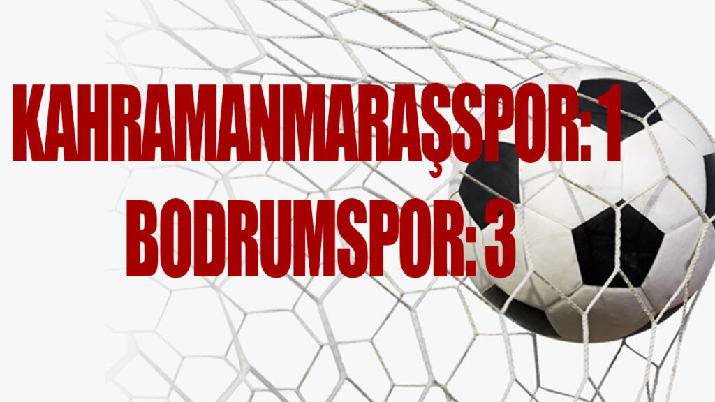 KAHRAMANMARAŞSPOR: 1 BODRUMSPOR: 3