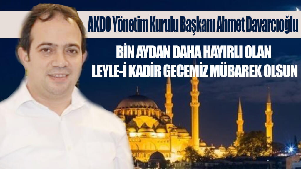 DAVARCIOĞLU, "BİN AYDAN DAHA HAYIRLI OLAN LEYLE-İ KADİR GECEMİZ MÜBAREK OLSUN"