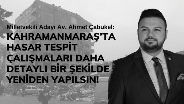 Çabukel: Kahramanmaraş’ta Hasar Tespit Çalışmaları Daha Detaylı Bir Şekilde Yeniden Yapılsın