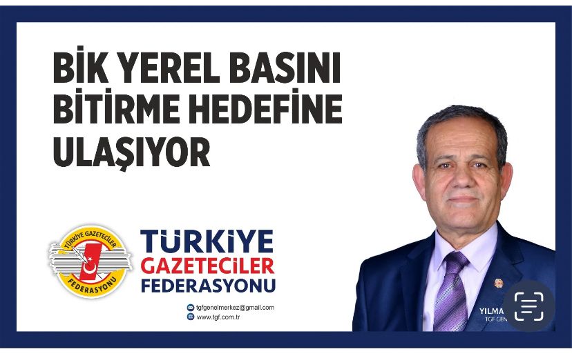 TGF “BİK YEREL BASINI BİTİRME HEDEFİNE ULAŞIYOR” Türkiye Gazeteciler Federasyonu Genel Başkanı Yılmaz Karaca 7418 sayılı Basın