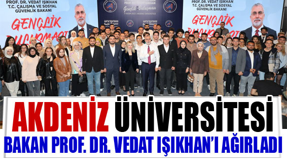 Akdeniz Üniversitesi Bakan Prof. Dr. Vedat Işıkhan’ı ağırladı Bakan Prof. Dr. Vedat Işıkhan ile Gençlik Buluşmalarının ilki Akdeniz Üniversitesi’nde