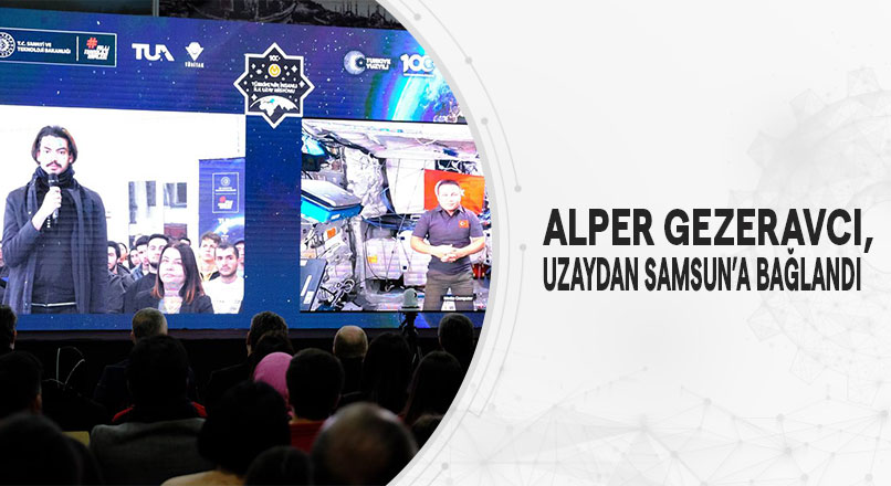 ALPER GEZERAVCI, UZAYDAN SAMSUN’A CANLI BAĞLANDI SAMSUN-BHA Türkiye’nin ilk astronotu