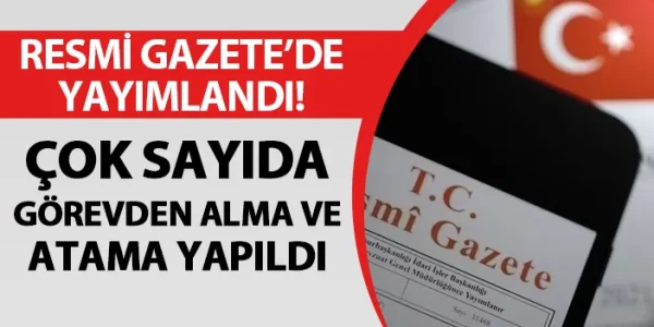 Çok sayıda görevden alma ve atama yapıldı