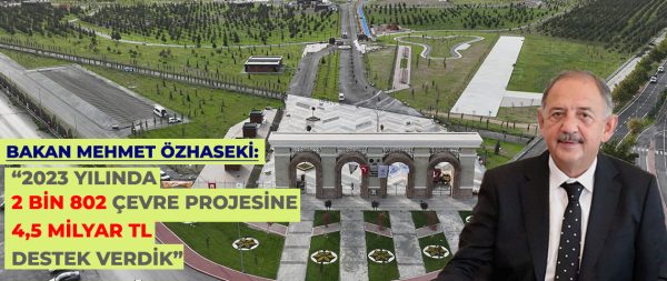 2023 YILINDA 2 BİN 802 ÇEVRE PROJESİNE 4,5 MİLYAR TL DESTEK VERİLDİ