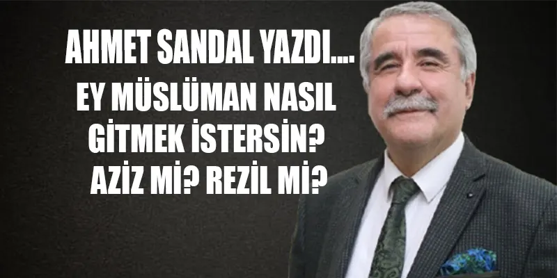 ey musluman nasil gitmek istersin aziz mi rezil mi
