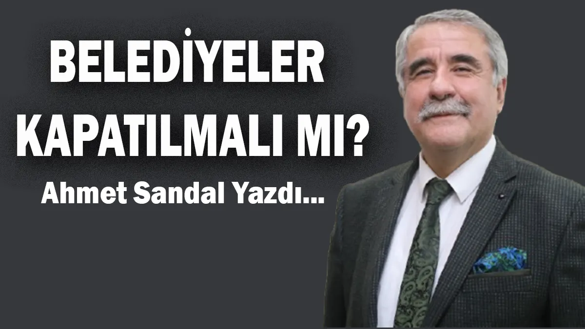 belediyeler kapatilmali mi