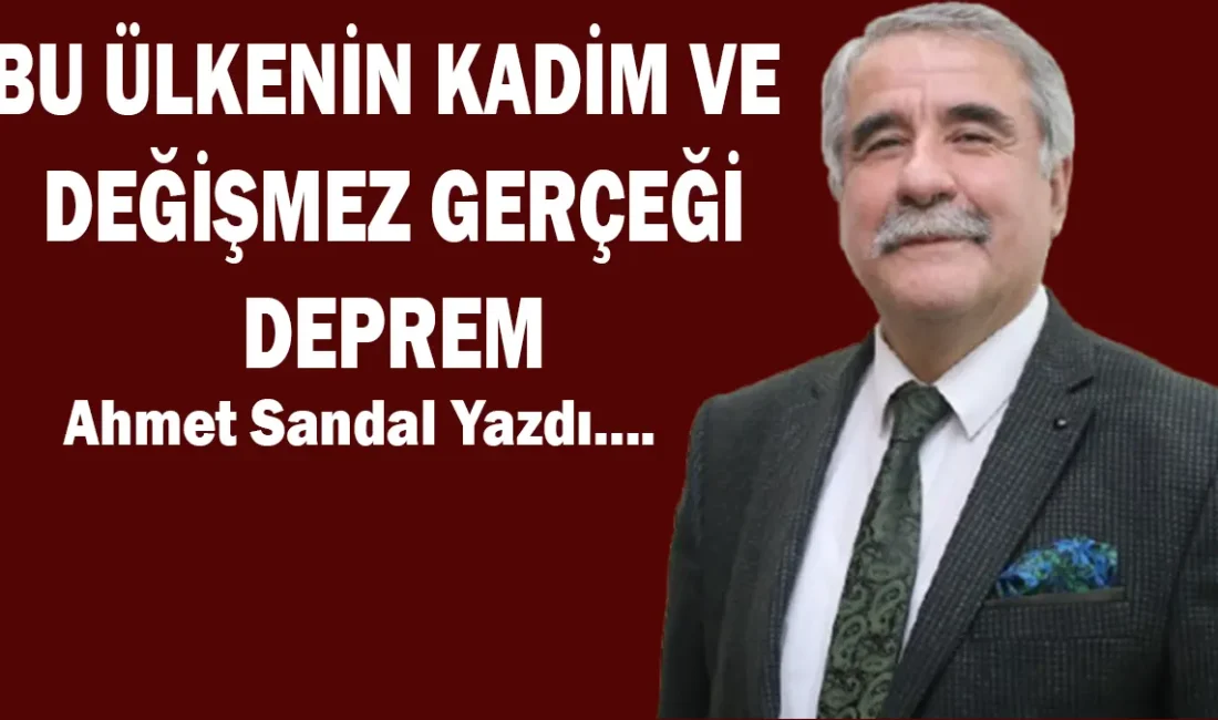 BU ÜLKENİN KADİM VE DEĞİŞMEZ GERÇEĞİ: DEPREM BU ÜLKENİN KADİM VE DEĞİŞMEZ GERÇEĞİ: DEPREM Bu yazıyı kaleme