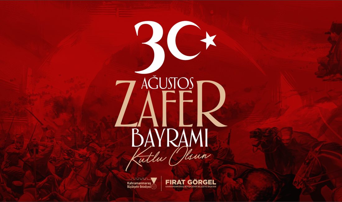 Kahramanmaraş Büyükşehir Belediye Başkanı Fırat Görgel, 30 Ağustos Zafer Bayramı’nın